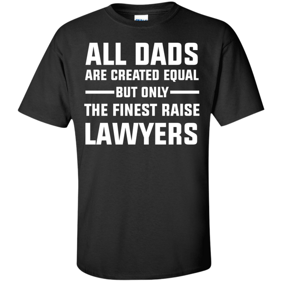 All Dad are created Equal, The finest Raise Lawyers T-Shirt lawyer Shirt - TeeEver- Black / S