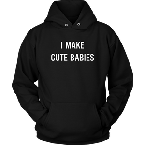 I Make Cute Babies - Funny New Dad, Father's Day Daddy Humor - Hoodie