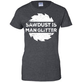 Sawdust Is Man Glitter, Woodworking Father's Day Gift Men/Women T-shirt