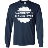 Sawdust Is Man Glitter - Woodworking Father's Day Gift LS shirt/Hoodie/Sweatshirt