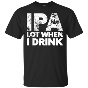 IPA Lot When I Drink Funny T-Shirt - TEEEVER