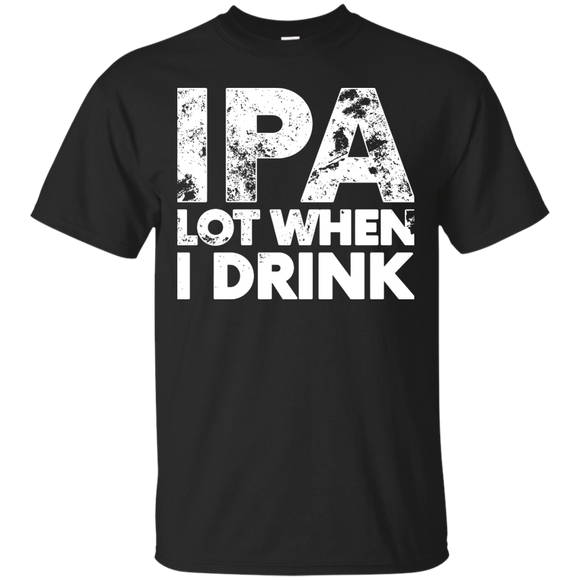 IPA Lot When I Drink Funny T-Shirt - TEEEVER