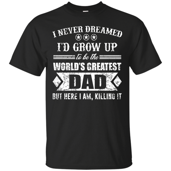 The World's Greatest Dad - Here I Am Killing It Gift T-Shirt - TEEEVER - Black / S- T-Shirts -TeeEver.com