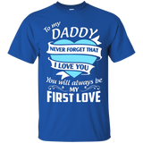 To my Daddy never forget that I love you most T-Shirt - TEEEVER - Royal / S- Short Sleeve -TeeEver.com