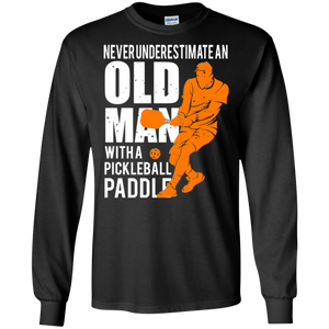 Mens Never Underestimate Old Man with Pickleball Paddle LS shirt/Hoodie/Sweatshirt