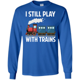 CUTE I STILL PLAY WITH TRAINS - Father's Day Gift LS Tshirt - Teeever.com - Royal / S- Long Sleeve -TeeEver.com