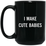 I Make Cute Babies - Funny New Dad, Father's Day Daddy Humor Mugs