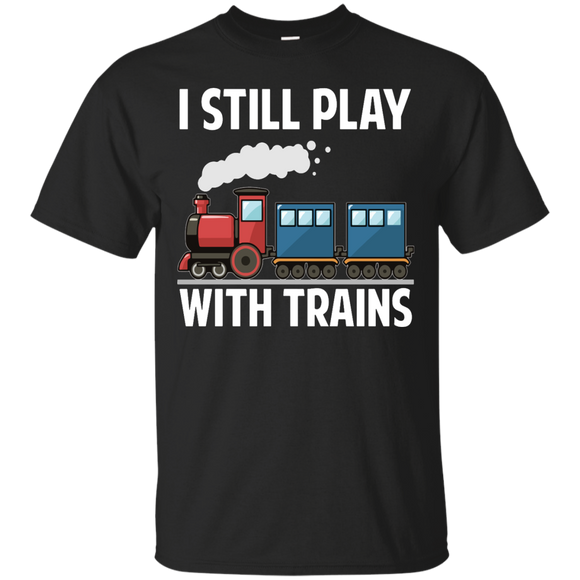 CUTE I STILL PLAY WITH TRAINS - Father's Day Gift T-Shirt - Teeever.com - Black / S- Short Sleeve -TeeEver.com