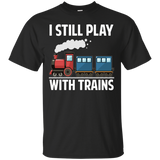 CUTE I STILL PLAY WITH TRAINS - Father's Day Gift T-Shirt - Teeever.com - Black / S- Short Sleeve -TeeEver.com
