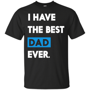 I Have The Best Dad Ever Funny Fathers Day Or Gift T-Shirt - TEEEVER - Black / S- Short Sleeve -TeeEver.com