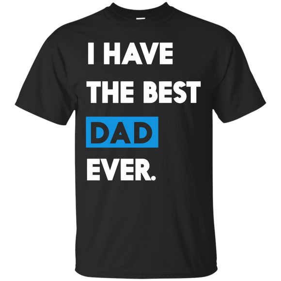 I Have The Best Dad Ever Funny Fathers Day Or Gift T-Shirt - TEEEVER - Black / S- Short Sleeve -TeeEver.com