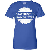 Sawdust Is Man Glitter, Woodworking Father's Day Gift Men/Women T-shirt