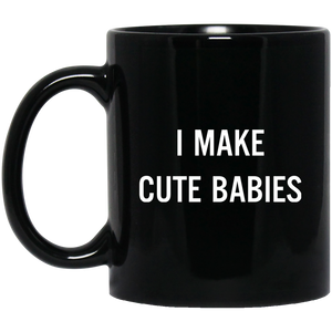 I Make Cute Babies - Funny New Dad, Father's Day Daddy Humor Mugs