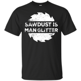 Sawdust Is Man Glitter - Woodworking Father's Day Gift Men/Women T shirt