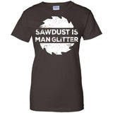 Sawdust Is Man Glitter, Woodworking Father's Day Gift Men/Women T-shirt