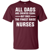 All Dads are created equal but only the finest raise nurses Cotton T-Shirt - TeeEver- Maroon / S