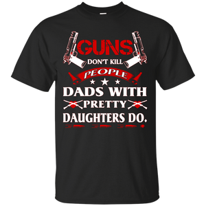 Gun Dont Kill People Dads With Pretty Daughters do T-Shirt - TEEEVER - Black / S- T-Shirts -TeeEver.com