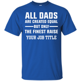 All Dads Are Created Equal, But Only The Finest Raise Your Job Title - Shirt - TeeEver- Custom Ultra Cotton T-Shirt / Royal / S