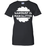 Sawdust Is Man Glitter, Woodworking Father's Day Gift Men/Women T-shirt