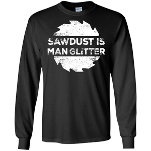 Sawdust Is Man Glitter - Woodworking Father's Day Gift LS shirt/Hoodie/Sweatshirt