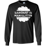 Sawdust Is Man Glitter - Woodworking Father's Day Gift LS shirt/Hoodie/Sweatshirt