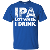 IPA Lot When I Drink Funny T-Shirt - TEEEVER