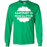 Sawdust Is Man Glitter, Woodworking Father's Day Gift LS shirt/Sweatshirt/Hoodie