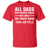 All Dads Are Created Equal, But Only The Finest Raise Your Job Title - Shirt - TeeEver- Custom Ultra Cotton T-Shirt / Red / S
