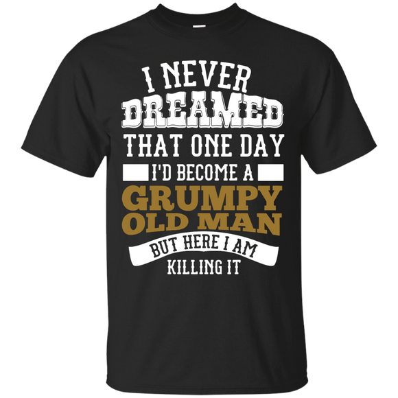 I Never Dreamed That One Day I'd Become A Grumpy Old Man But T-Shirt - TEEEVER - Black / S- T-Shirts -TeeEver.com