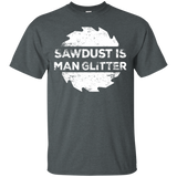 Sawdust Is Man Glitter - Woodworking Father's Day Gift Men/Women T shirt