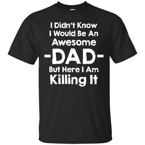 Mashed Clothing I Didn't Know I'd Be An Awesome Dad But Here I Am Killing It T-Shirt - TEEEVER - Black / S- Short Sleeve -TeeEver.com