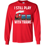 CUTE I STILL PLAY WITH TRAINS - Father's Day Gift LS Tshirt - Teeever.com - Red / S- Long Sleeve -TeeEver.com
