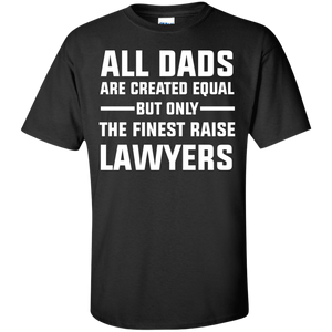 All Dad are created Equal, The finest Raise Lawyers T-Shirt lawyer Shirt - TeeEver- Black / S