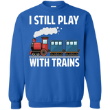 CUTE I STILL PLAY WITH TRAINS - Father's Day Gift Pullover Sweatshirt - Teeever.com - Royal / S- Crewnecks -TeeEver.com