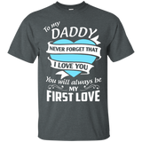 To my Daddy never forget that I love you most T-Shirt - TEEEVER - Dark Heather / S- Short Sleeve -TeeEver.com