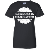 Sawdust Is Man Glitter - Woodworking Father's Day Gift Men/Women T shirt