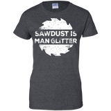 Sawdust Is Man Glitter - Woodworking Father's Day Gift Men/Women T shirt
