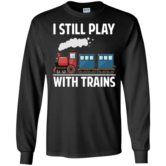 CUTE I STILL PLAY WITH TRAINS - Father's Day Gift LS Tshirt - Teeever.com - Black / S- Long Sleeve -TeeEver.com