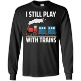 CUTE I STILL PLAY WITH TRAINS - Father's Day Gift LS Tshirt - Teeever.com - Black / S- Long Sleeve -TeeEver.com