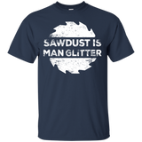 Sawdust Is Man Glitter - Woodworking Father's Day Gift Men/Women T shirt