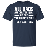 All Dads Are Created Equal, But Only The Finest Raise Your Job Title - Shirt - TeeEver- Custom Ultra Cotton T-Shirt / Navy / S