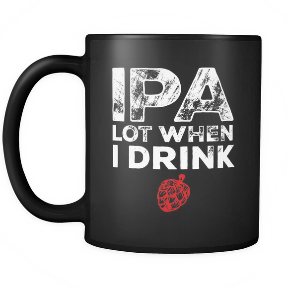 IPA Lot When I Drink Beer Drinkers Funny Brewing - Mug - TEEEVER - - Drinkware -TeeEver.com