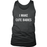 I Make Cute Babies - Funny New Dad, Father's Day Daddy Humor - Tank top