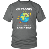 Go Planet It's Your Earth Day - T shirts