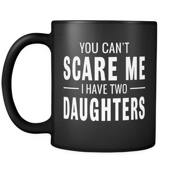 You Can't Scare Me I Have Two Daughters - Mug - TEEEVER - - Drinkware -TeeEver.com