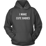 I Make Cute Babies - Funny New Dad, Father's Day Daddy Humor - Hoodie