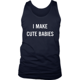 I Make Cute Babies - Funny New Dad, Father's Day Daddy Humor - Tank top