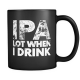 IPA Lot When I Drink Funny - Mug - TEEEVER - IPA Lot When I Drink Funny- Drinkware -TeeEver.com