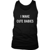 I Make Cute Babies - Funny New Dad, Father's Day Daddy Humor - Tank top