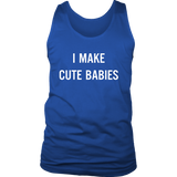 I Make Cute Babies - Funny New Dad, Father's Day Daddy Humor - Tank top